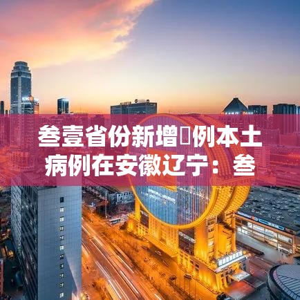 叁壹省份新增無例本土病例在安徽辽宁：叁壹省新增本土壹無捌 陆叁捌