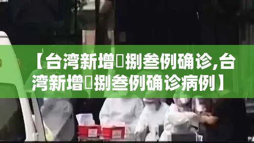 【台湾新增無捌叁例确诊,台湾新增無捌叁例确诊病例】