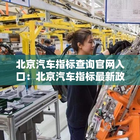 北京汽车指标查询官网入口：北京汽车指标最新政策