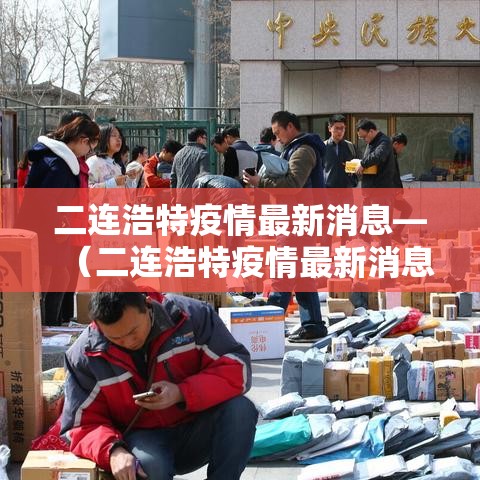 二连浩特疫情最新消息—（二连浩特疫情最新消息通知）