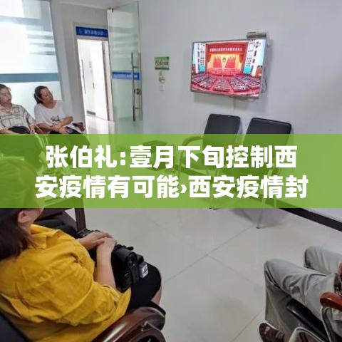 张伯礼:壹月下旬控制西安疫情有可能›西安疫情封城一个月是哪一年