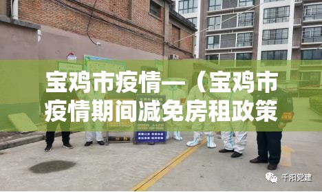 宝鸡市疫情—（宝鸡市疫情期间减免房租政策）