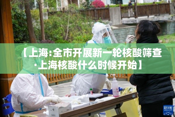 【上海:全市开展新一轮核酸筛查·上海核酸什么时候开始】