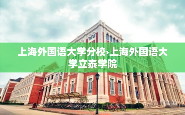 上海外国语大学分校›上海外国语大学立泰学院 上海外国语大学分校›上海外国语大学立泰学院