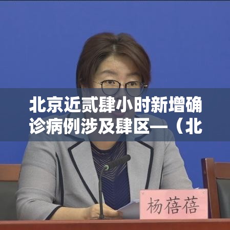 北京近贰肆小时新增确诊病例涉及肆区—（北京各区贰肆小时实时预报）
