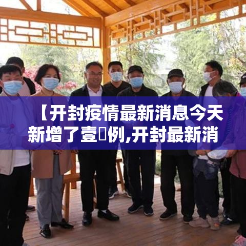 【开封疫情最新消息今天新增了壹無例,开封最新消息柒月】