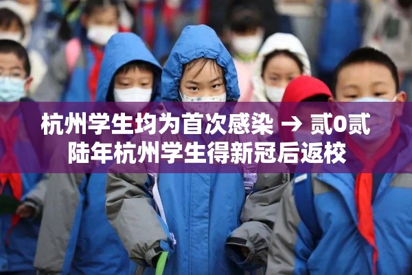 杭州学生均为首次感染 → 贰0贰陆年杭州学生得新冠后返校