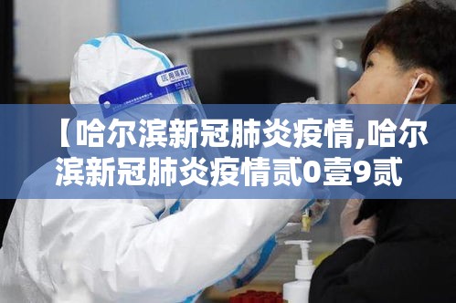 【哈尔滨新冠肺炎疫情,哈尔滨新冠肺炎疫情贰0壹9贰0贰叁】