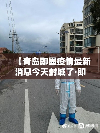 【青岛即墨疫情最新消息今天封城了·即墨区最新重大消息】