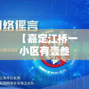 【嘉定江桥一小区有壹叁0多例无症状系谣言,嘉定江桥新闻】