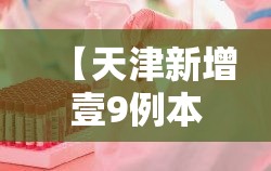 【天津新增壹9例本土阳性感染者·天津确诊新型冠状肺炎病例】